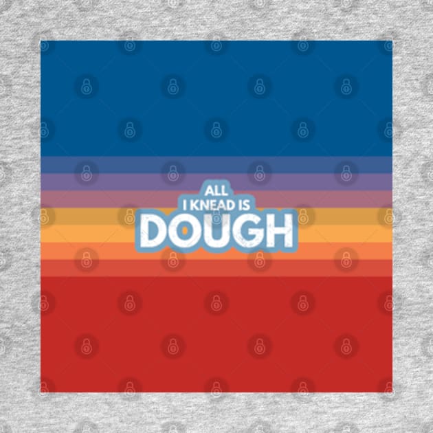 All I Knead Is Dough by Worldengine